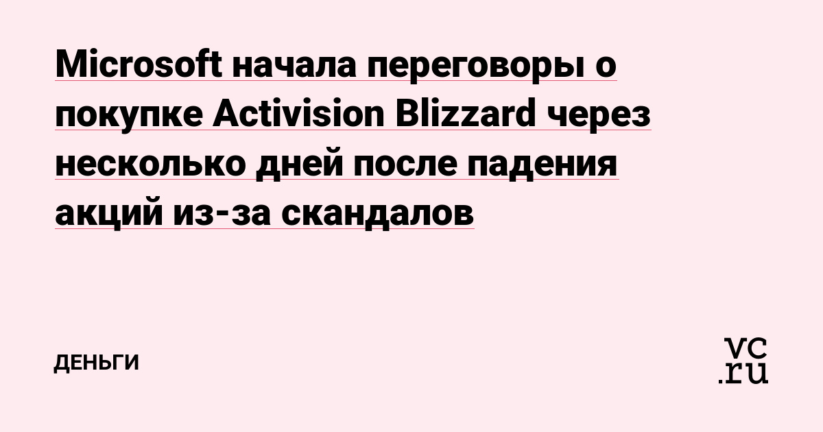Microsoft начала переговоры о покупке Activision Blizzard через несколько дней после падения акций из-за скандалов