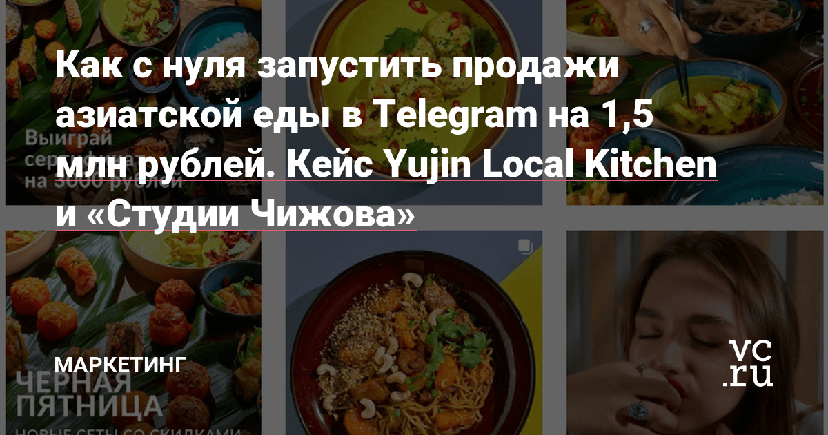 Как с нуля запустить продажи  азиатской еды в Telegram на 1,5 млн рублей. Кейс Yujin Local Kitchen и Студии Чижова — Маркетинг на vc.ru