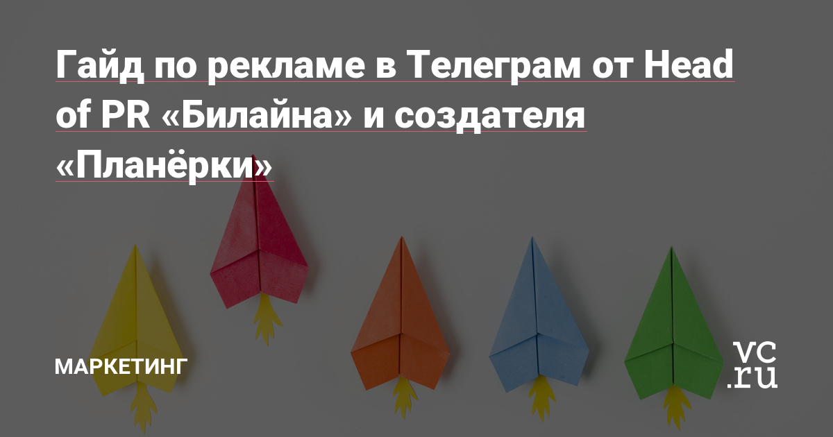 Гайд по рекламе в Телеграм от Head of PR «Билайна» и создателя «Планёрки» — Маркетинг на vc.ru