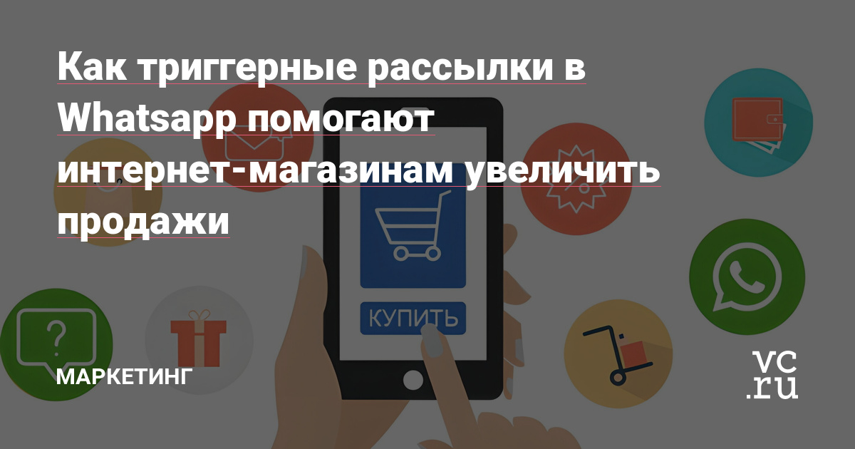 Как триггерные рассылки в Whatsapp помогают интернет-магазинам увеличить продажи — Маркетинг на vc.ru