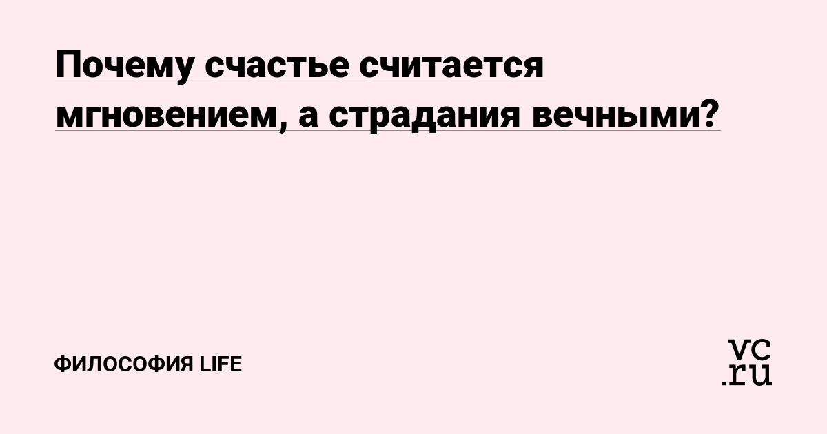 Почему счастье считается мгновением, а страдания вечными? — Философия life  на vc.ru