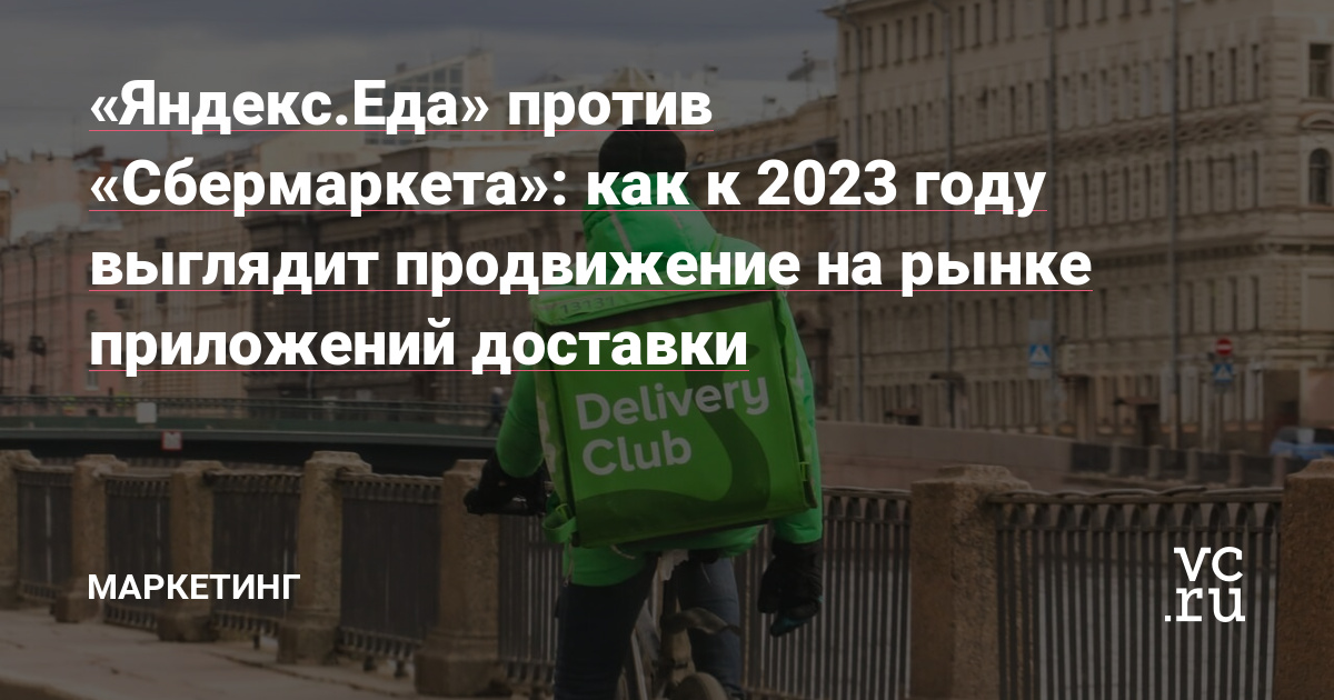 «Яндекс.Еда» против «Сбермаркета»: как к 2023 году выглядит продвижение на рынке приложений доставки